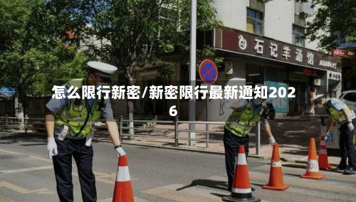 怎么限行新密/新密限行最新通知2026
