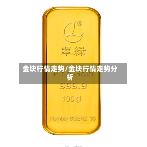 金块行情走势/金块行情走势分析