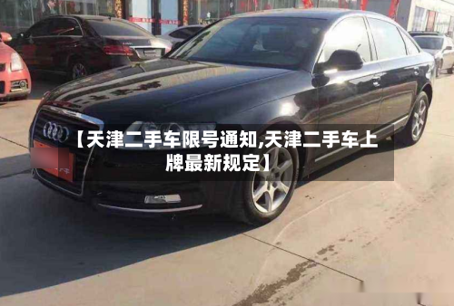 【天津二手车限号通知,天津二手车上牌最新规定】