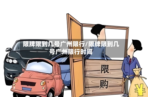 限牌限到几号广州限行/限牌限到几号广州限行时间