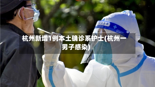杭州新增1例本土确诊系护士(杭州一男子感染)