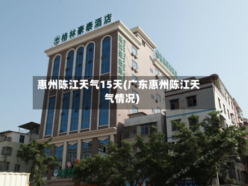 惠州陈江天气15天(广东惠州陈江天气情况)
