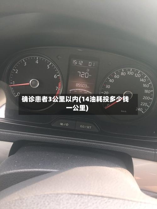 确诊患者3公里以内(14油耗投多少钱一公里)