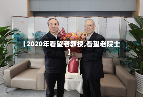 【2020年看望老教授,看望老院士】