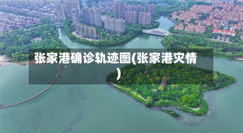 张家港确诊轨迹图(张家港灾情)