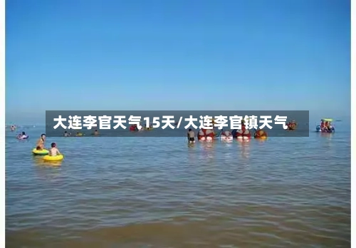 大连李官天气15天/大连李官镇天气