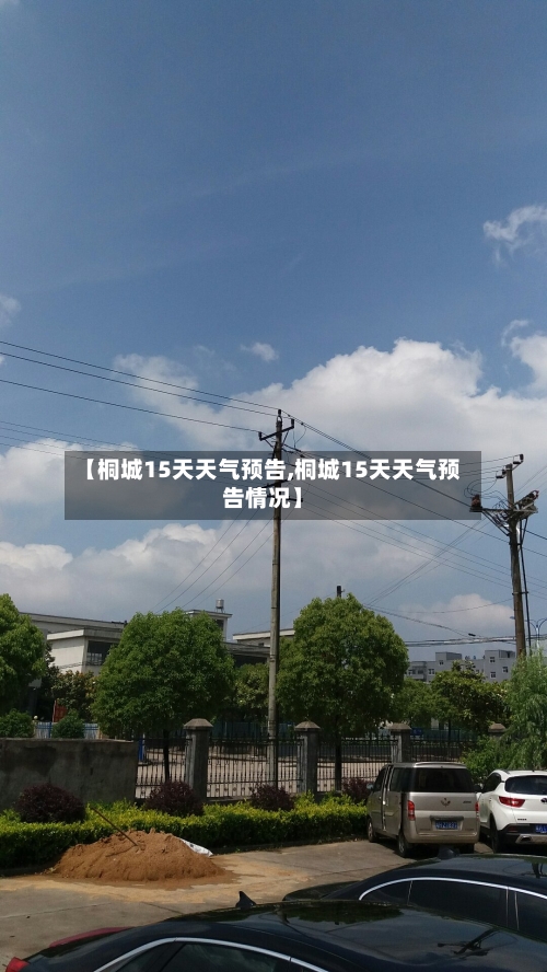 【桐城15天天气预告,桐城15天天气预告情况】