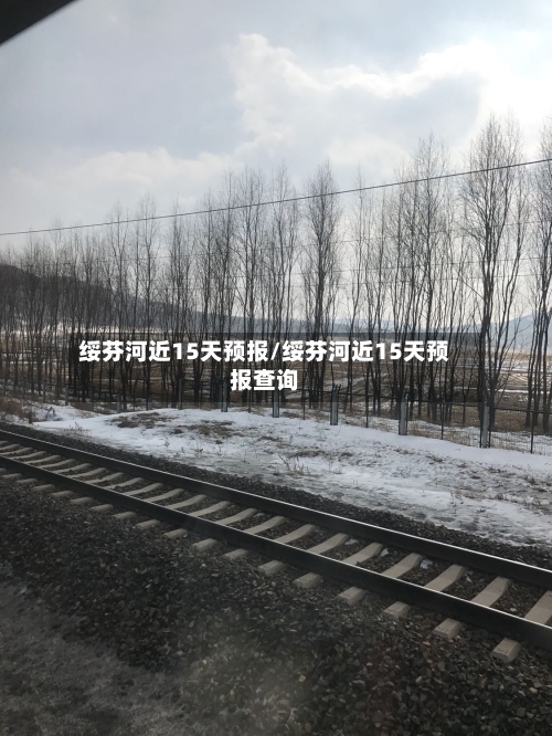 绥芬河近15天预报/绥芬河近15天预报查询