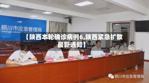 【陕西本轮确诊病例6,陕西紧急扩散最新通知】