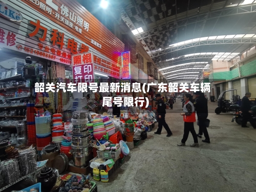 韶关汽车限号最新消息(广东韶关车辆尾号限行)