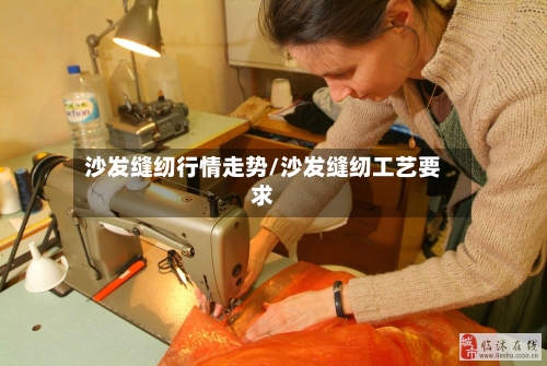 沙发缝纫行情走势/沙发缝纫工艺要求