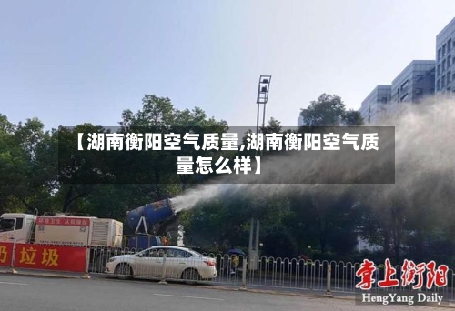 【湖南衡阳空气质量,湖南衡阳空气质量怎么样】