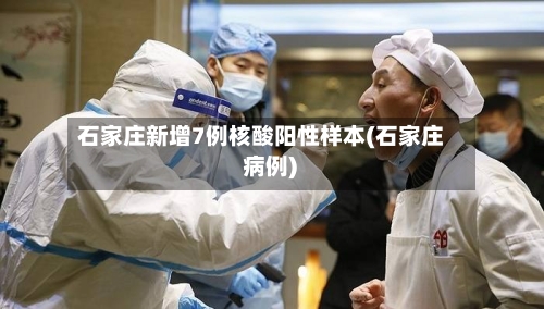 石家庄新增7例核酸阳性样本(石家庄 病例)
