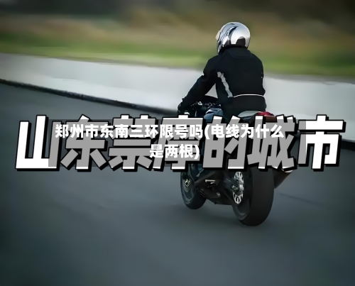 郑州市东南三环限号吗(电线为什么是两根)