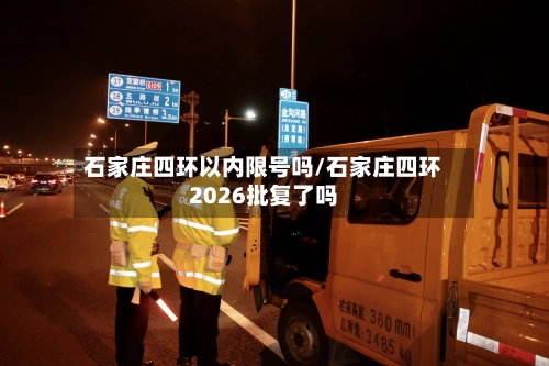 石家庄四环以内限号吗/石家庄四环2026批复了吗