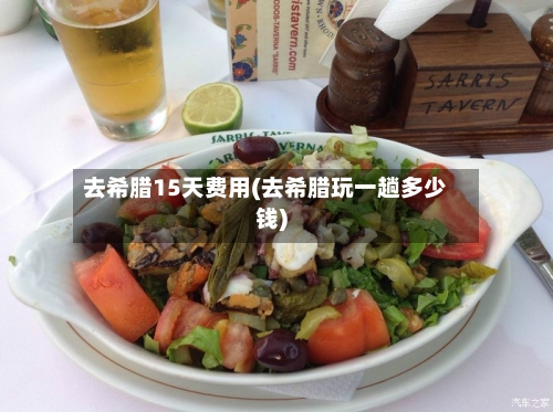 去希腊15天费用(去希腊玩一趟多少钱)