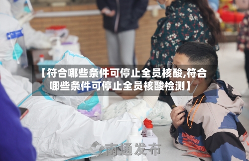 【符合哪些条件可停止全员核酸,符合哪些条件可停止全员核酸检测】