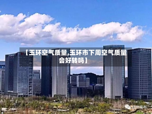 【玉环空气质量,玉环市下周空气质量会好转吗】