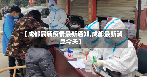【成都最新疫情最新通知,成都最新消息今天】