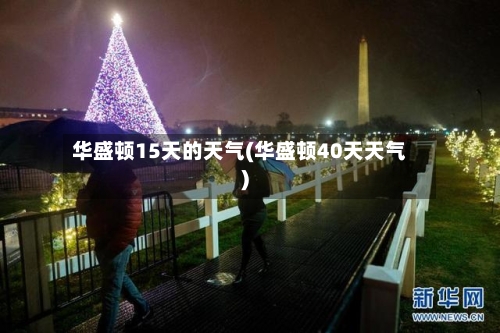 华盛顿15天的天气(华盛顿40天天气)