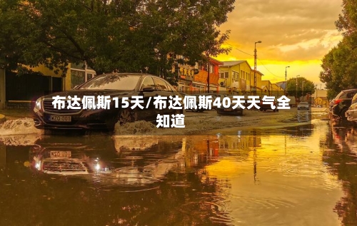 布达佩斯15天/布达佩斯40天天气全知道