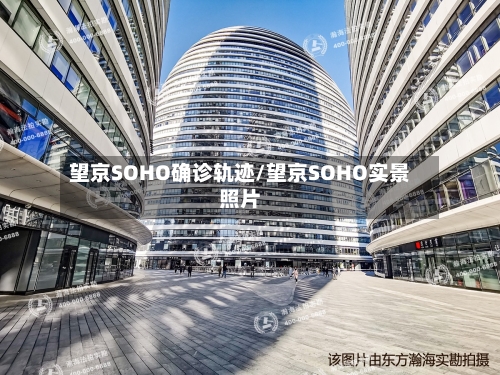 望京SOHO确诊轨迹/望京SOHO实景照片