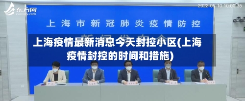 上海疫情最新消息今天封控小区(上海疫情封控的时间和措施)