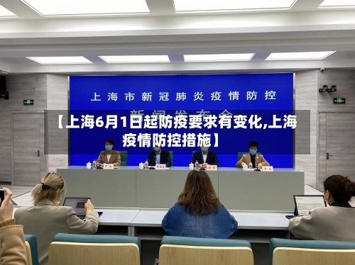 【上海6月1日起防疫要求有变化,上海疫情防控措施】