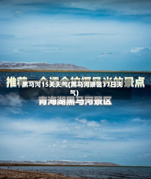 黑马河15天天气(黑马河景区17日天气)