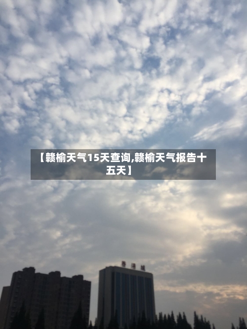 【赣榆天气15天查询,赣榆天气报告十五天】