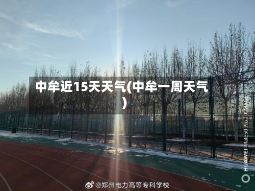 中牟近15天天气(中牟一周天气)