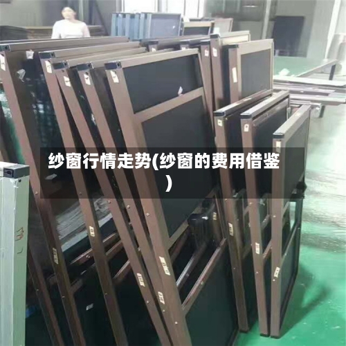 纱窗行情走势(纱窗的费用借鉴)