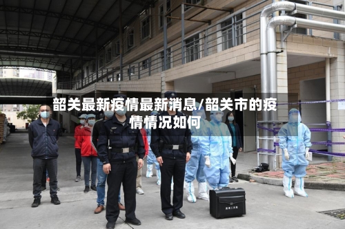 韶关最新疫情最新消息/韶关市的疫情情况如何