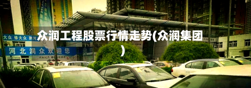 众润工程股票行情走势(众润集团)
