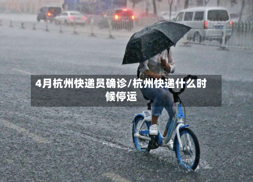 4月杭州快递员确诊/杭州快递什么时候停运