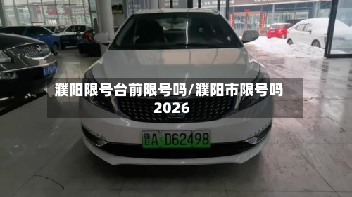 濮阳限号台前限号吗/濮阳市限号吗2026