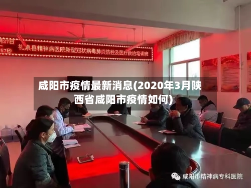 咸阳市疫情最新消息(2020年3月陕西省咸阳市疫情如何)