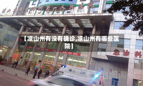 【凉山州有没有确诊,凉山州有哪些医院】