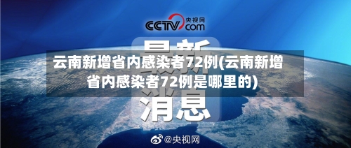 云南新增省内感染者72例(云南新增省内感染者72例是哪里的)