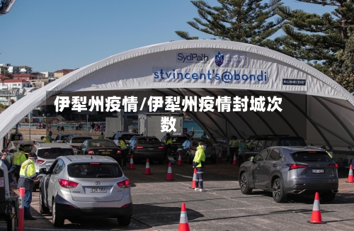 伊犁州疫情/伊犁州疫情封城次数