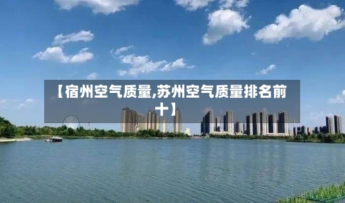 【宿州空气质量,苏州空气质量排名前十】