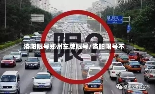 洛阳限号郑州车牌限号/洛阳限号不