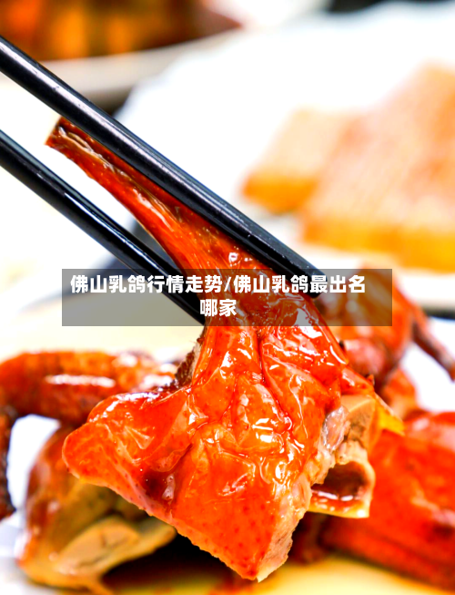 佛山乳鸽行情走势/佛山乳鸽最出名哪家