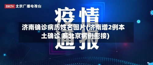 济南确诊病历姓名图片(济南增2例本土确诊 系北京病例密接)