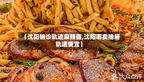 【沈阳确诊轨迹麻辣面,沈阳哪卖抽屉轨道便宜】