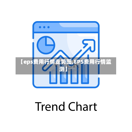 【eps费用行情走势图,EPS费用行情监测】